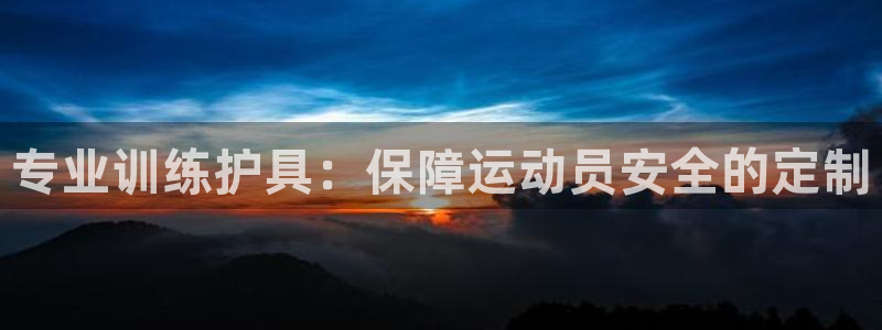 意昂3平台：专业训练护具：保障运动员安全的定制