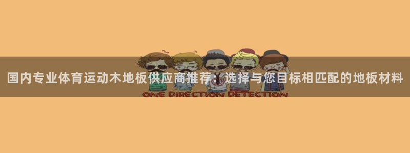 意昂2体育f开号：国内专业体育运动木地板供应商推荐：选择与您目标相匹配的地板材料