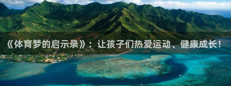 意昂4登录：《体育梦的启示录》：让孩子们热爱运动、健康成长！