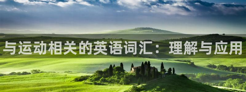 意昂2平台开户链接：与运动相关的英语词汇：理解与应用